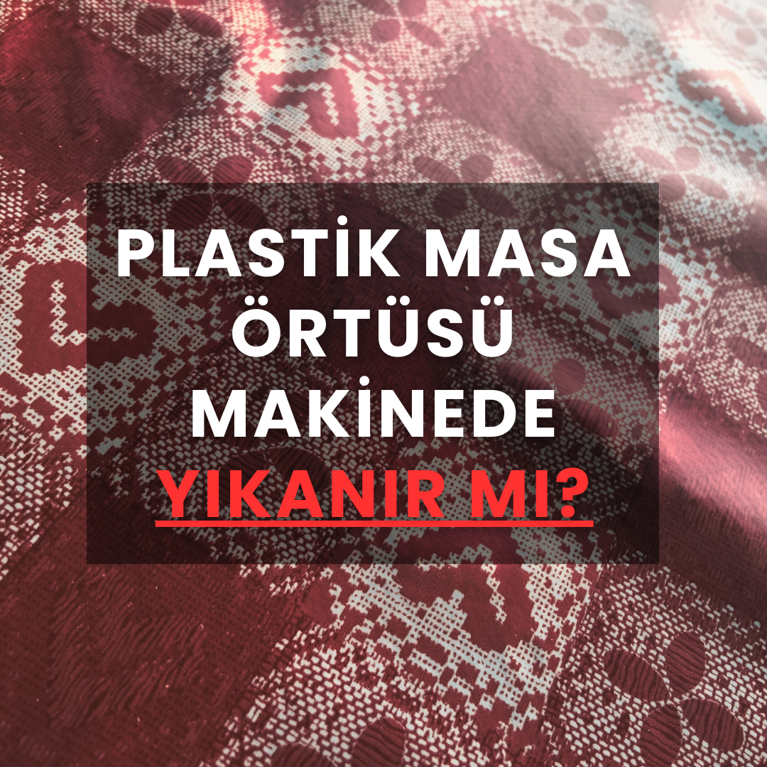 Plastik Masa Örtüsü Makinede Yıkanır Mı